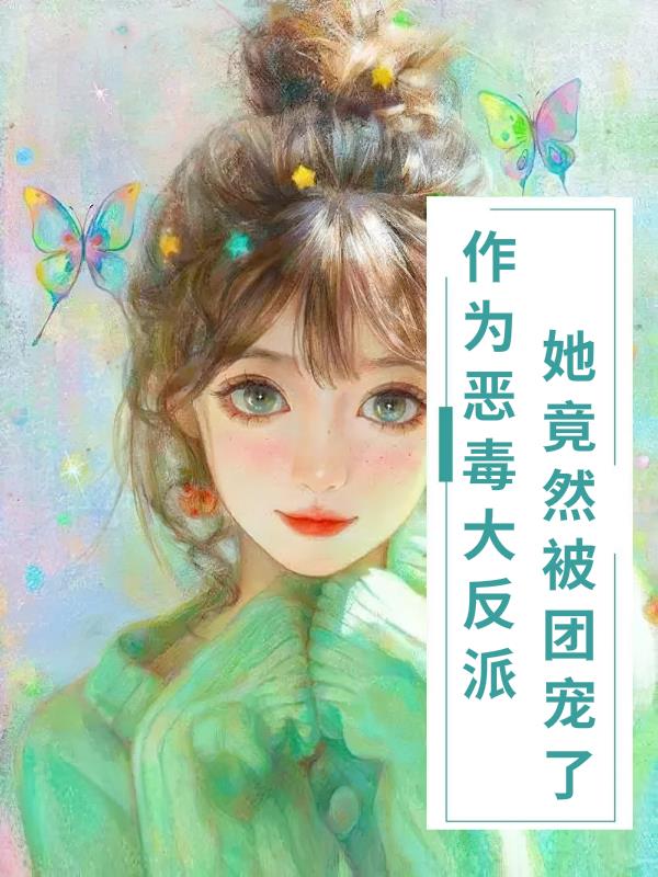 当恶毒女配变成了团宠 小说